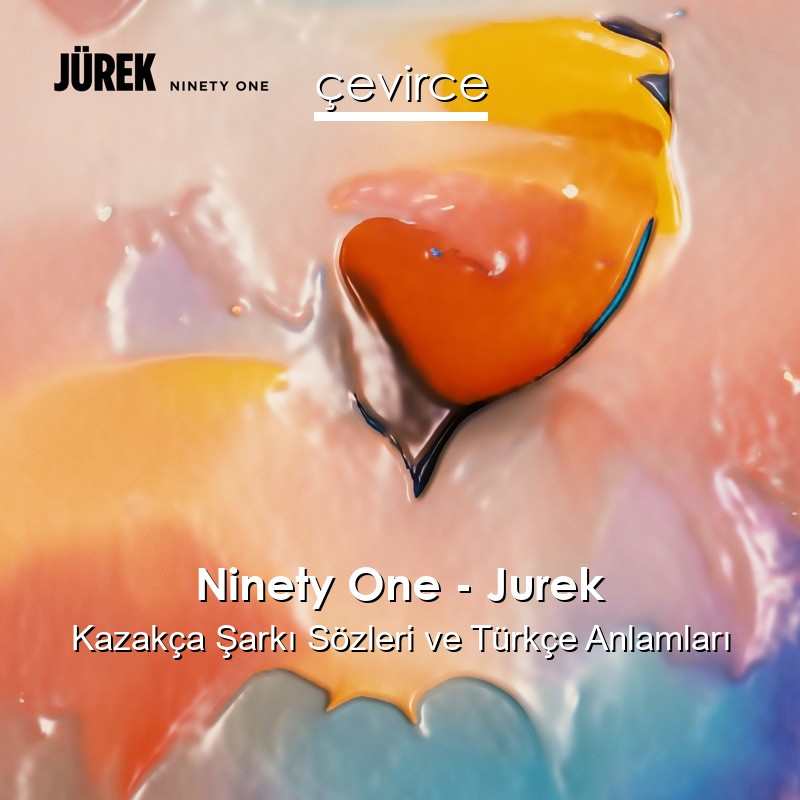 Ninety One – Jurek Kazakça Şarkı Sözleri Türkçe Anlamları