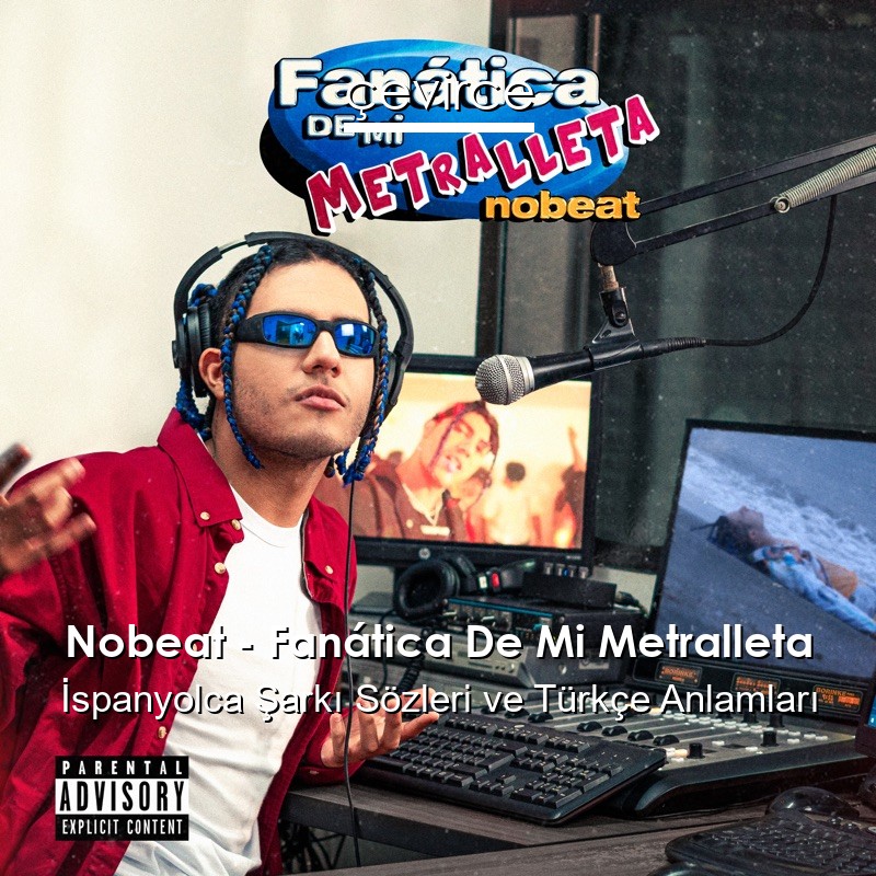 Nobeat – Fanática De Mi Metralleta İspanyolca Şarkı Sözleri Türkçe Anlamları