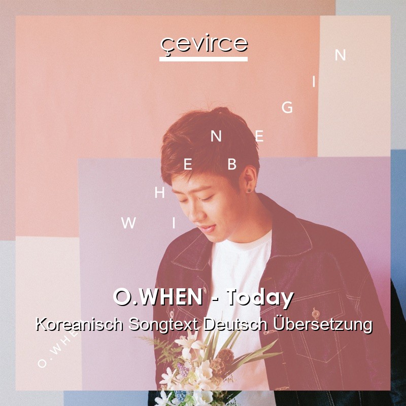 O.WHEN – Today Koreanisch Songtext Deutsch Übersetzung