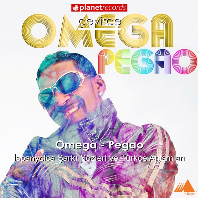 Omega – Pegao İspanyolca Şarkı Sözleri Türkçe Anlamları