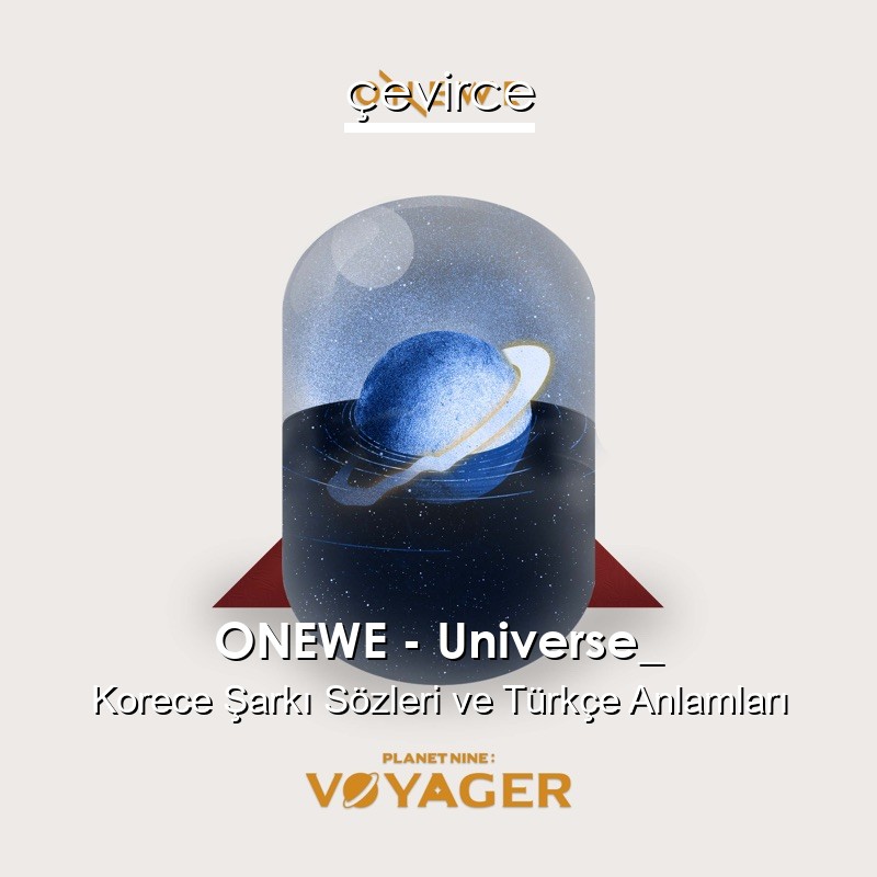 ONEWE – Universe_ Korece Şarkı Sözleri Türkçe Anlamları