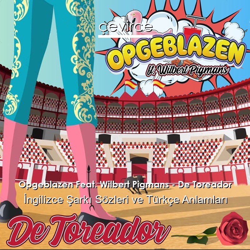 Opgeblazen Feat. Wilbert Pigmans – De Toreador İngilizce Şarkı Sözleri Türkçe Anlamları