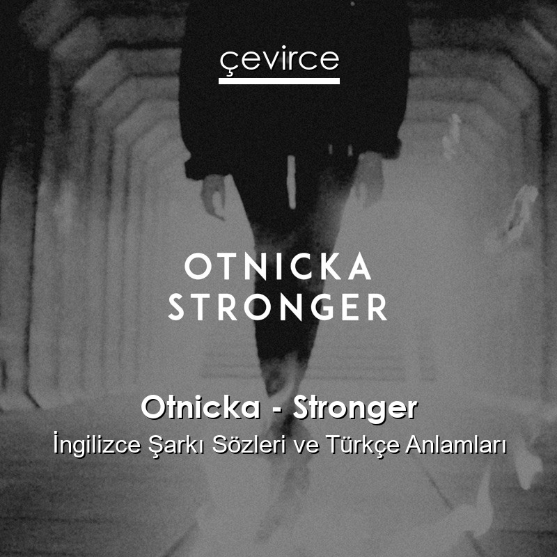 Otnicka – Stronger İngilizce Şarkı Sözleri Türkçe Anlamları