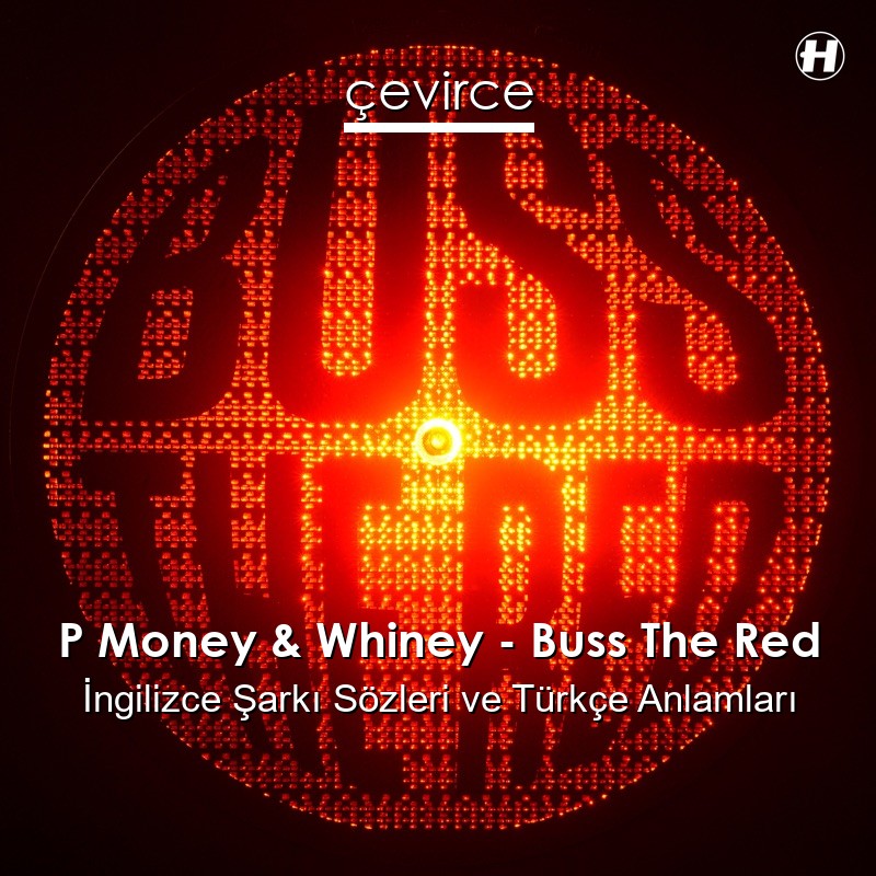 P Money & Whiney – Buss The Red İngilizce Şarkı Sözleri Türkçe Anlamları