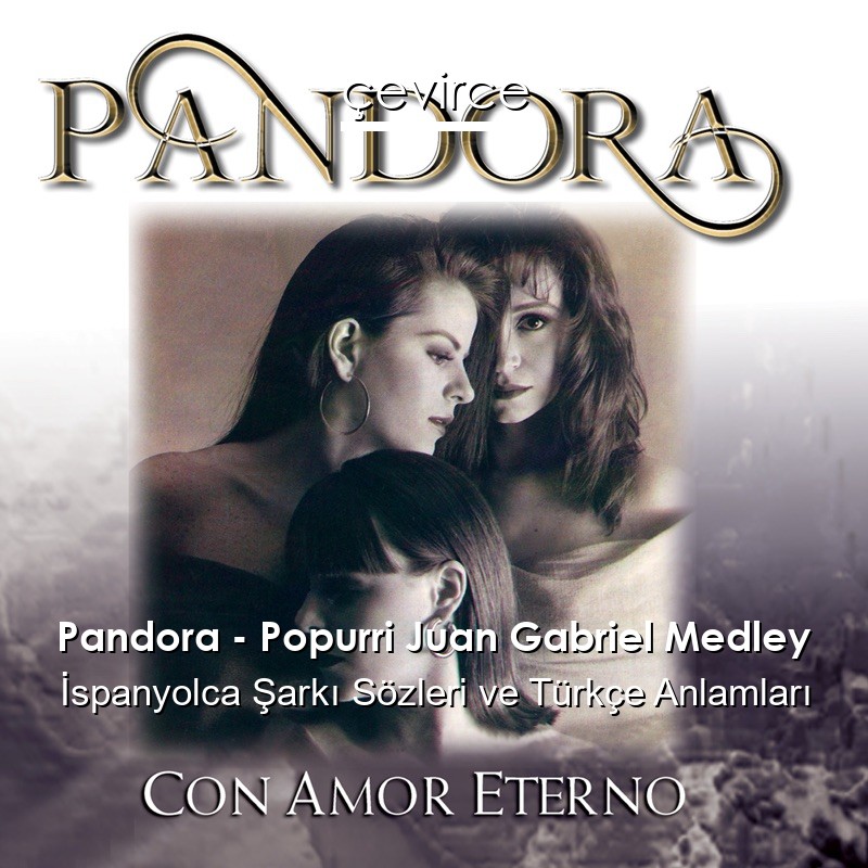 Pandora – Popurri Juan Gabriel Medley İspanyolca Şarkı Sözleri Türkçe Anlamları