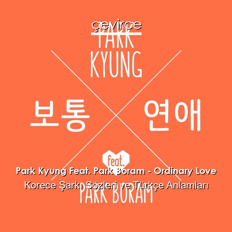 Park Kyung Feat. Park Boram – Ordinary Love Korece Şarkı Sözleri Türkçe Anlamları
