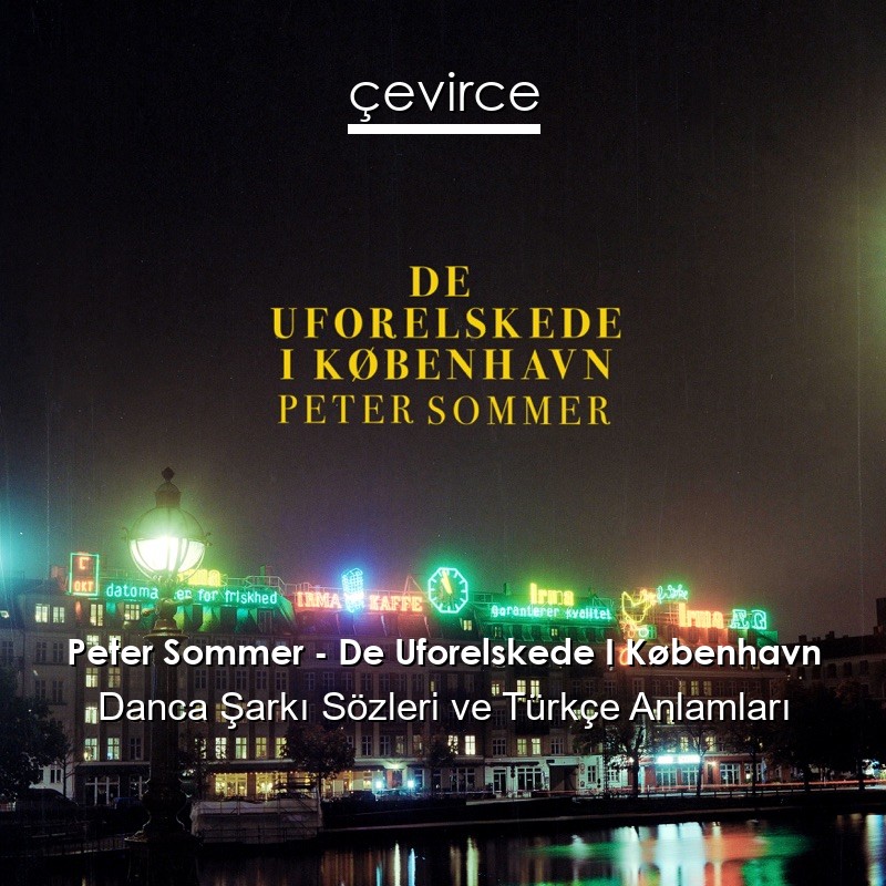 Peter Sommer – De Uforelskede I København Danca Şarkı Sözleri Türkçe Anlamları