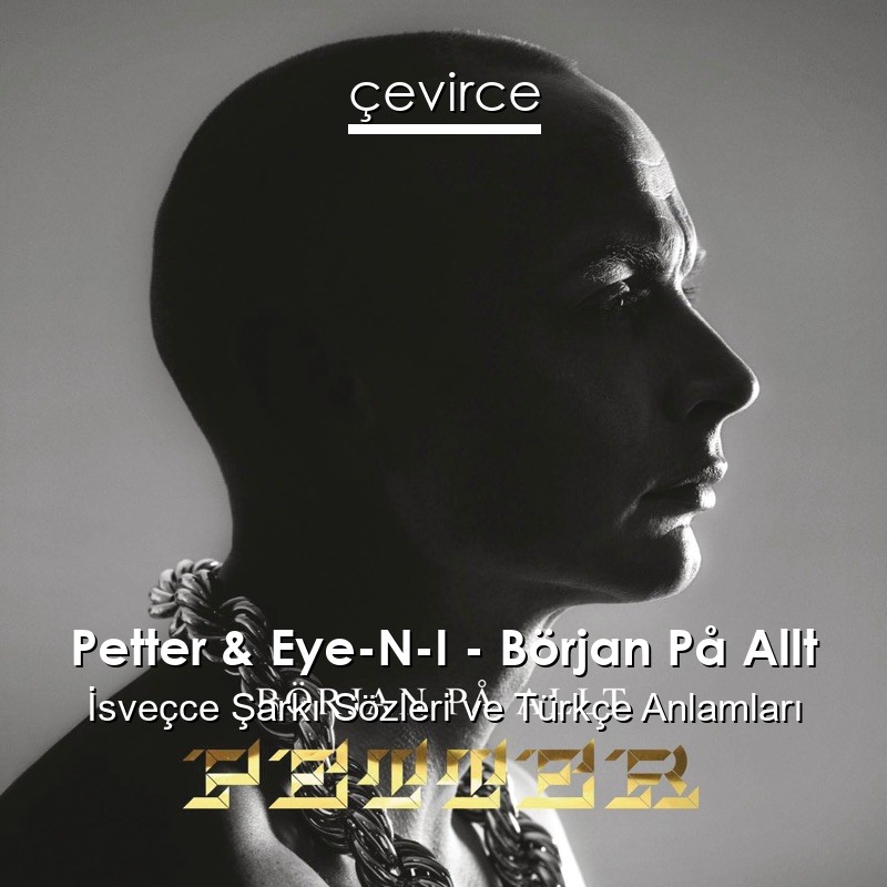 Petter & Eye-N-I – Början På Allt İsveçce Şarkı Sözleri Türkçe Anlamları