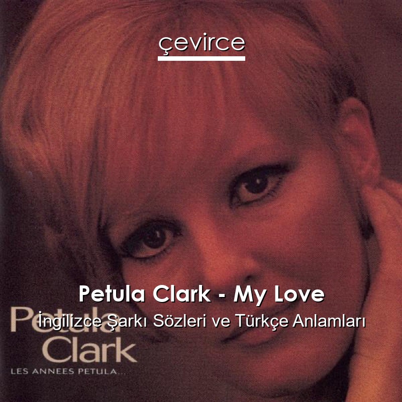 Petula Clark – My Love İngilizce Şarkı Sözleri Türkçe Anlamları
