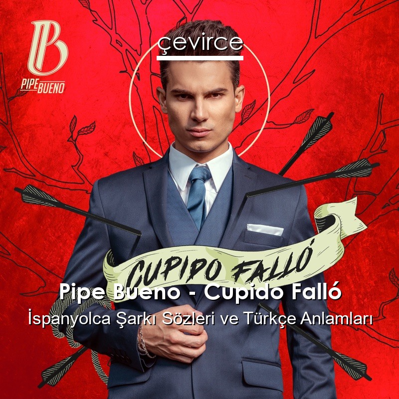 Pipe Bueno – Cupido Falló İspanyolca Şarkı Sözleri Türkçe Anlamları