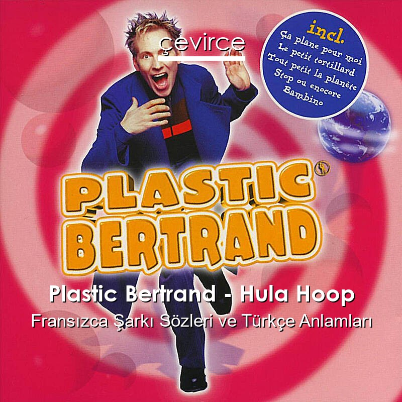 Plastic Bertrand – Hula Hoop Fransızca Şarkı Sözleri Türkçe Anlamları