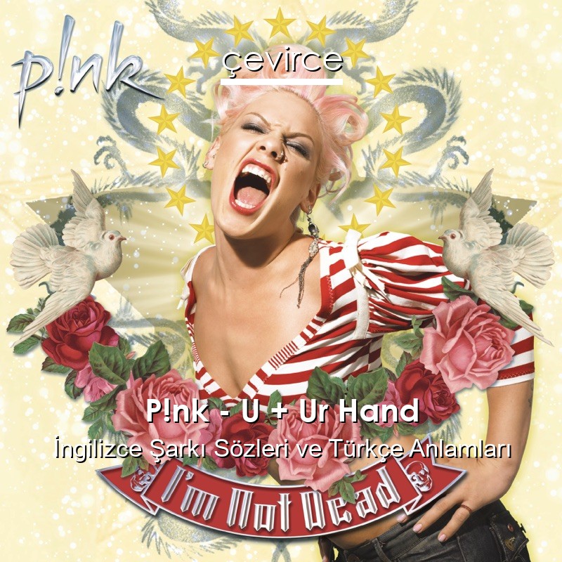 P!nk – U + Ur Hand İngilizce Şarkı Sözleri Türkçe Anlamları