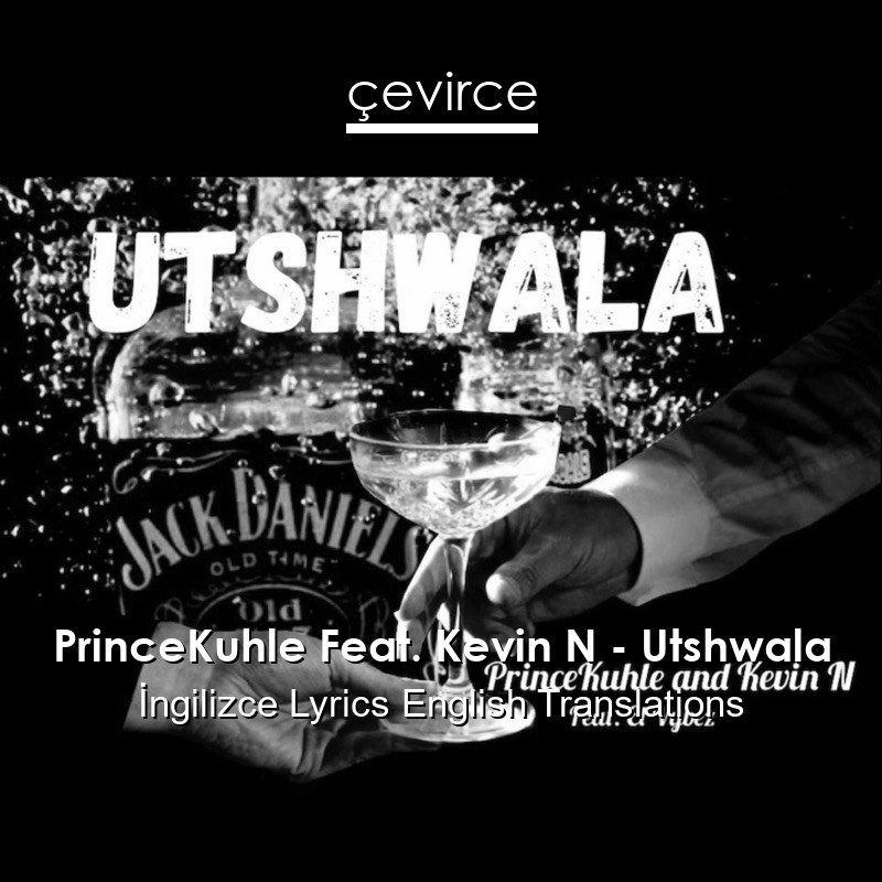 PrinceKuhle Feat. Kevin N – Utshwala  Lyrics English Translations