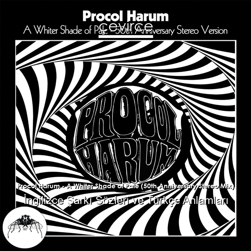 Procol Harum – A Whiter Shade of Pale (50th Anniversary Stereo Mix) İngilizce Şarkı Sözleri Türkçe Anlamları