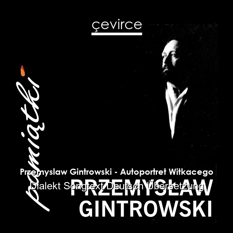 Przemyslaw Gintrowski – Autoportret Witkacego Dialekt Songtext Deutsch Übersetzung