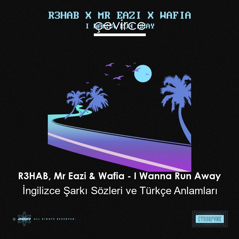 R3HAB, Mr Eazi & Wafia – I Wanna Run Away İngilizce Şarkı Sözleri Türkçe Anlamları