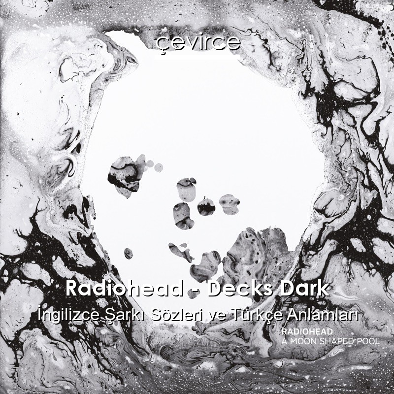 Radiohead – Decks Dark İngilizce Şarkı Sözleri Türkçe Anlamları