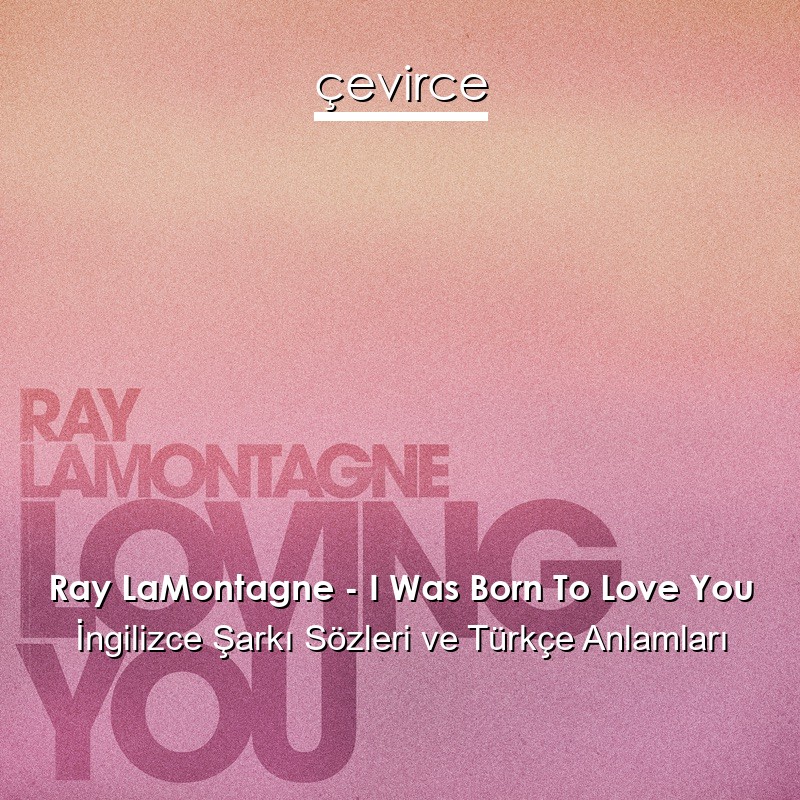Ray LaMontagne – I Was Born To Love You İngilizce Şarkı Sözleri Türkçe Anlamları