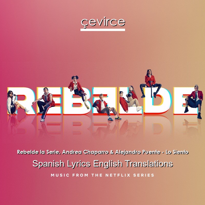 Rebelde la Serie, Andrea Chaparro & Alejandro Puente – Lo Siento Spanish Lyrics English Translations