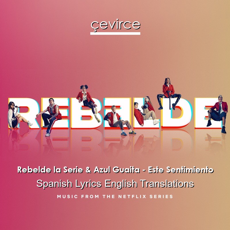 Rebelde la Serie & Azul Guaita – Este Sentimiento Spanish Lyrics English Translations