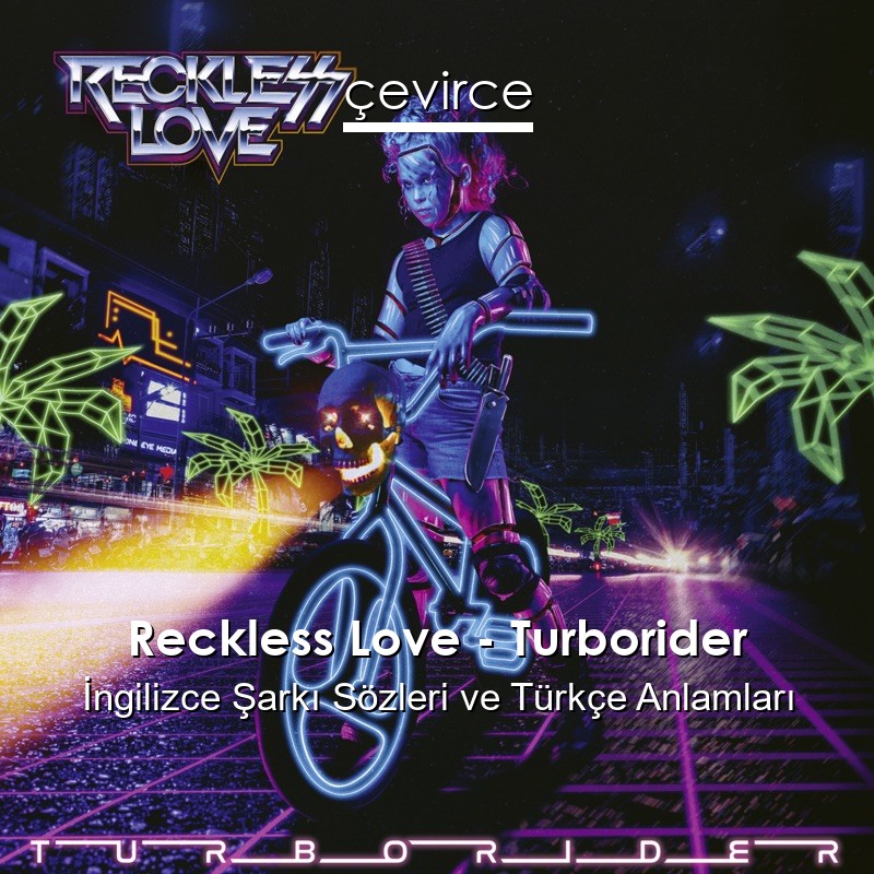 Reckless Love – Turborider İngilizce Şarkı Sözleri Türkçe Anlamları