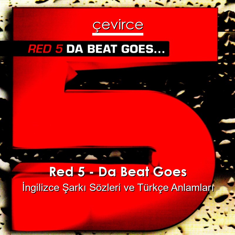 Red 5 – Da Beat Goes İngilizce Şarkı Sözleri Türkçe Anlamları