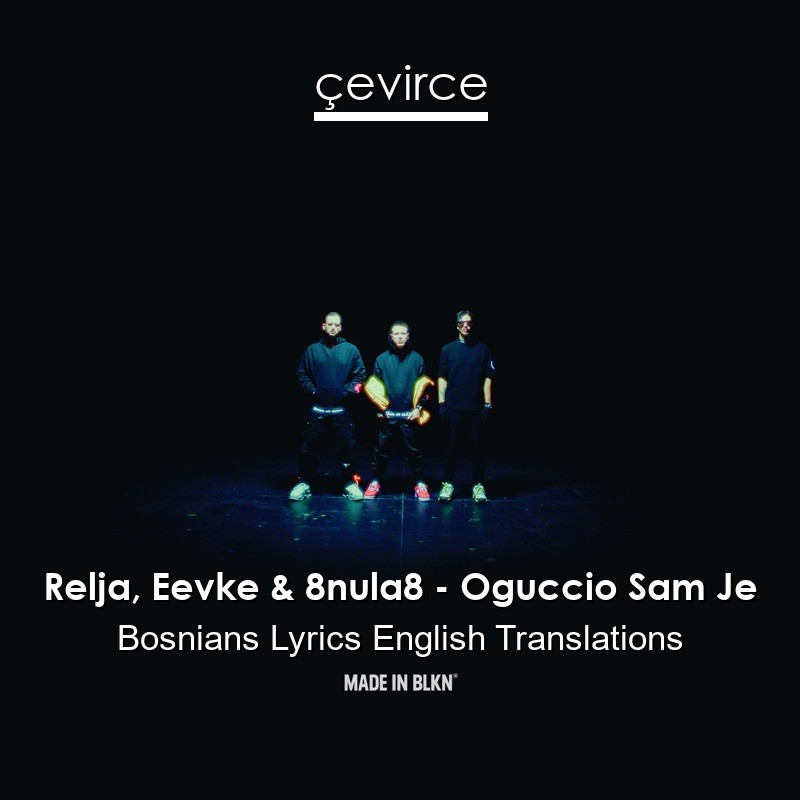 Relja, Eevke & 8nula8 – Oguccio Sam Je Bosnians Lyrics English Translations