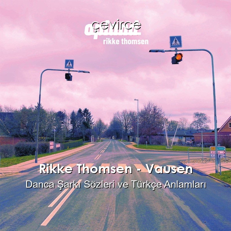 Rikke Thomsen – Vausen Danca Şarkı Sözleri Türkçe Anlamları