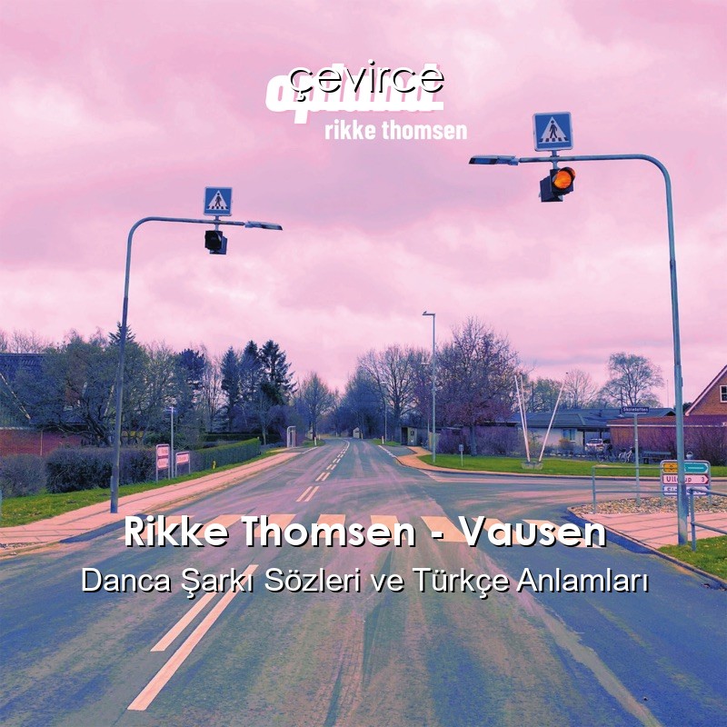 Rikke Thomsen – Vausen Danca Şarkı Sözleri Türkçe Anlamları