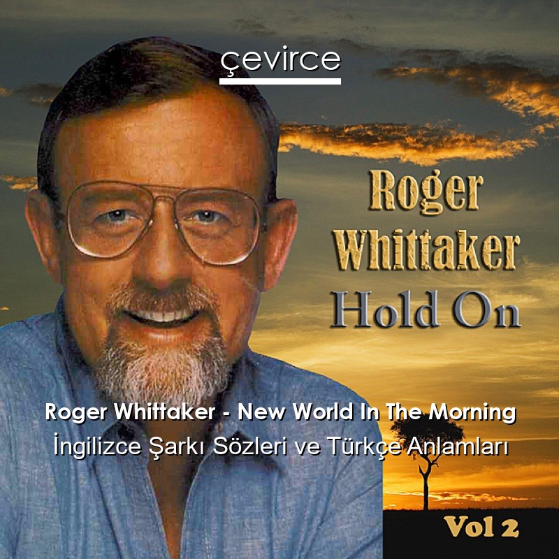 Roger Whittaker – New World In The Morning İngilizce Şarkı Sözleri Türkçe Anlamları
