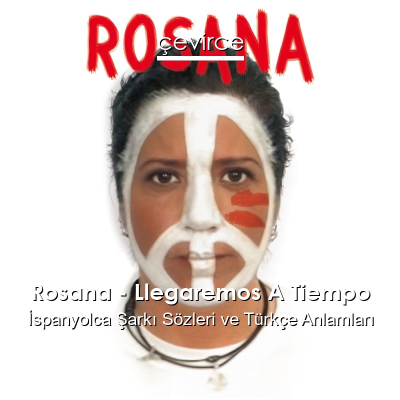 Rosana – Llegaremos A Tiempo İspanyolca Şarkı Sözleri Türkçe Anlamları