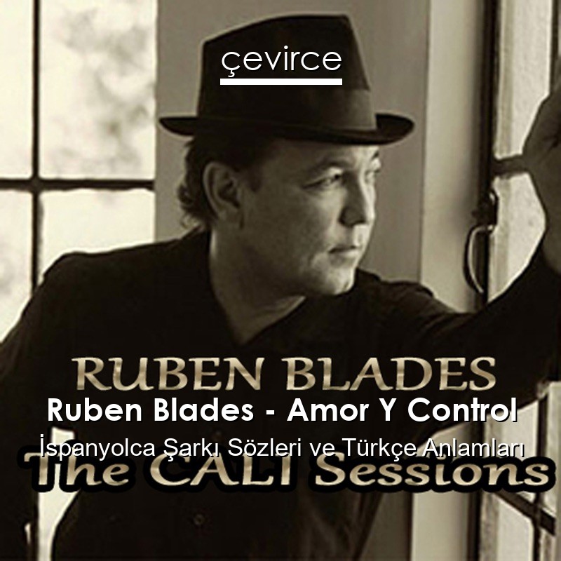 Ruben Blades – Amor Y Control İspanyolca Şarkı Sözleri Türkçe Anlamları