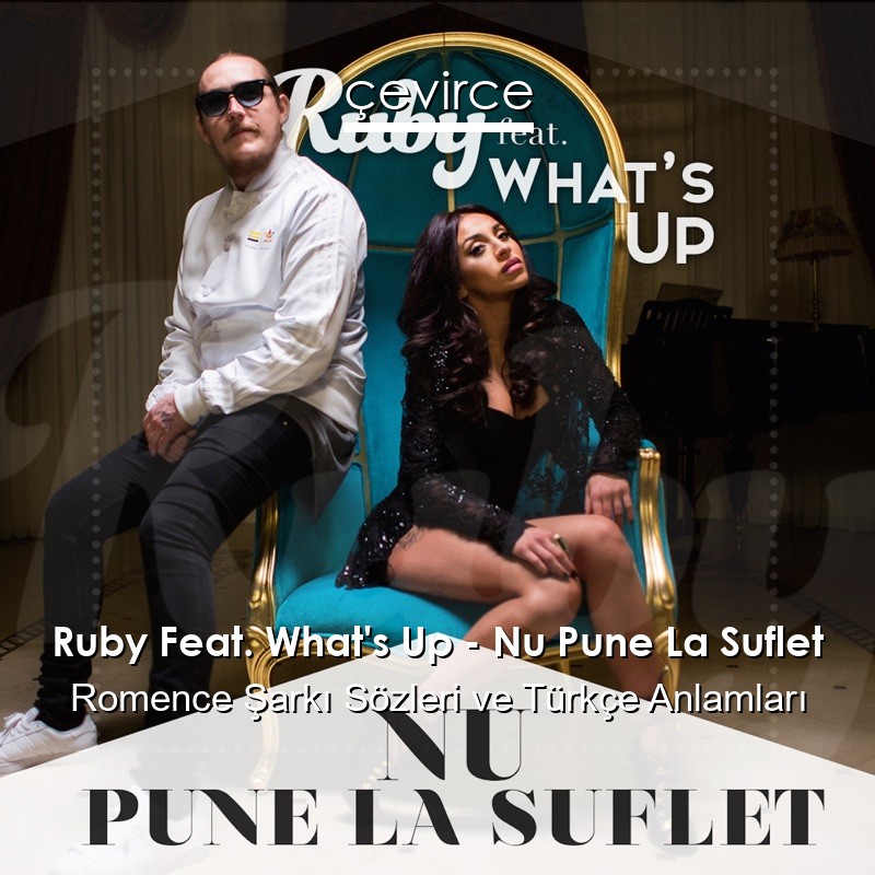 Ruby Feat. What’s Up – Nu Pune La Suflet Romence Şarkı Sözleri Türkçe Anlamları
