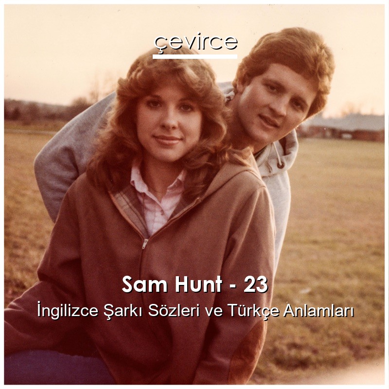 Sam Hunt – 23 İngilizce Şarkı Sözleri Türkçe Anlamları