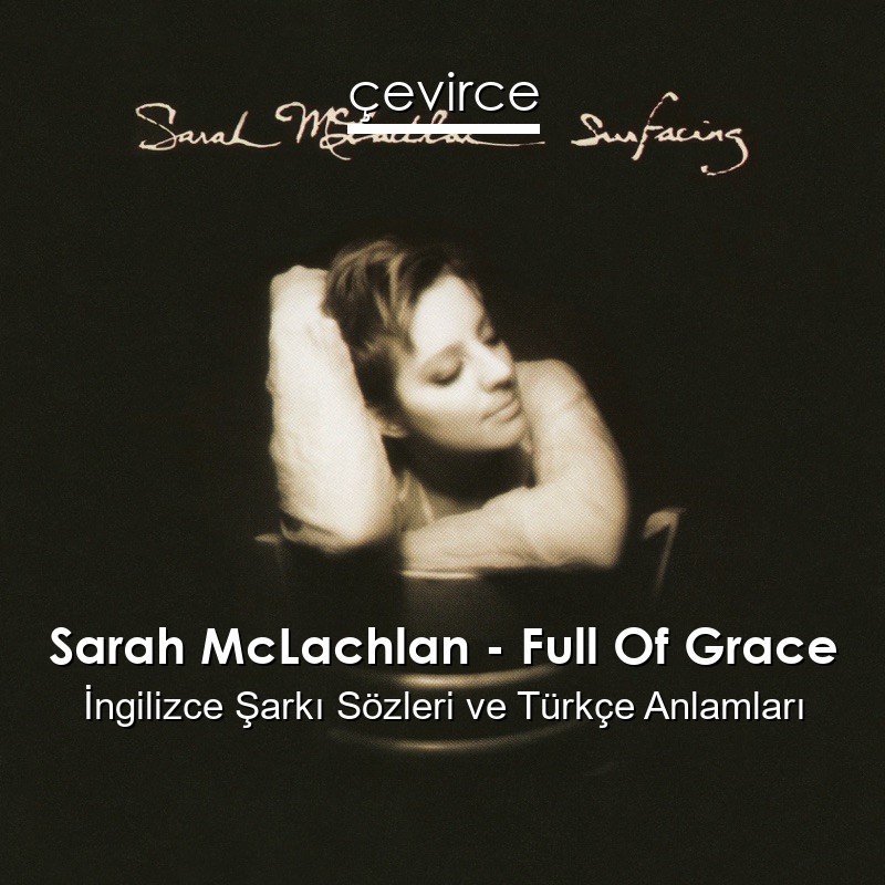 Sarah McLachlan – Full Of Grace İngilizce Şarkı Sözleri Türkçe Anlamları