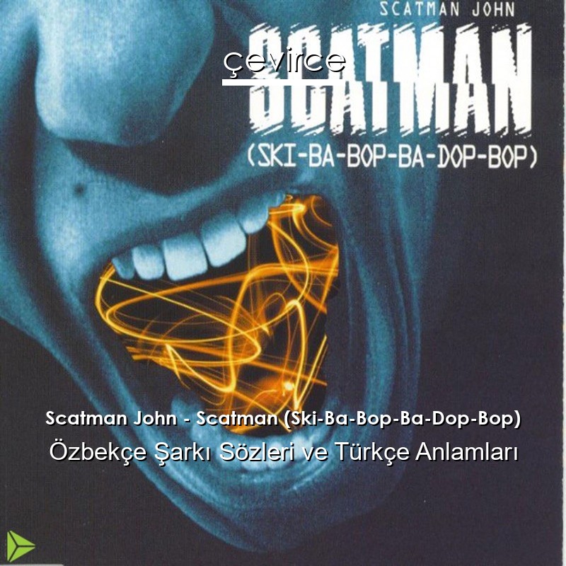Scatman John – Scatman (Ski-Ba-Bop-Ba-Dop-Bop) Özbekçe Şarkı Sözleri Türkçe Anlamları