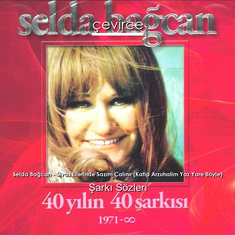 Selda Bağcan – Sivas Ellerinde Sazım Çalınır (Katip Arzuhalim Yaz Yare Böyle) Şarkı Sözleri