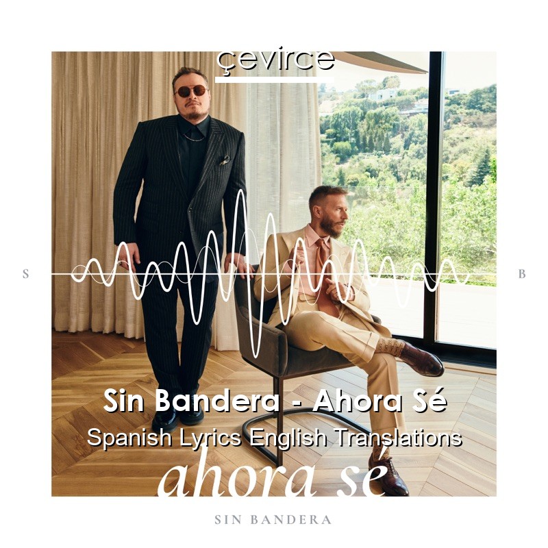 Sin Bandera – Ahora Sé Spanish Lyrics English Translations