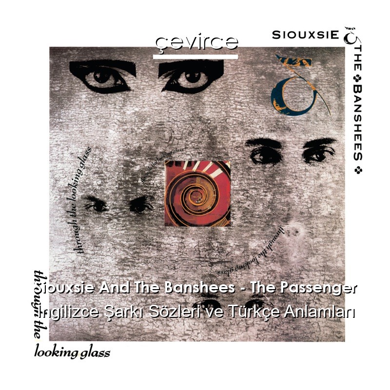 Siouxsie And The Banshees – The Passenger İngilizce Şarkı Sözleri Türkçe Anlamları