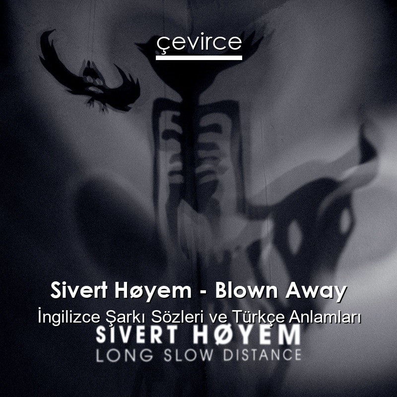 Sivert Høyem – Blown Away İngilizce Şarkı Sözleri Türkçe Anlamları