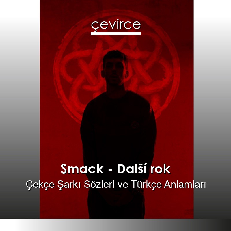 Smack – Další rok Çekçe Şarkı Sözleri Türkçe Anlamları