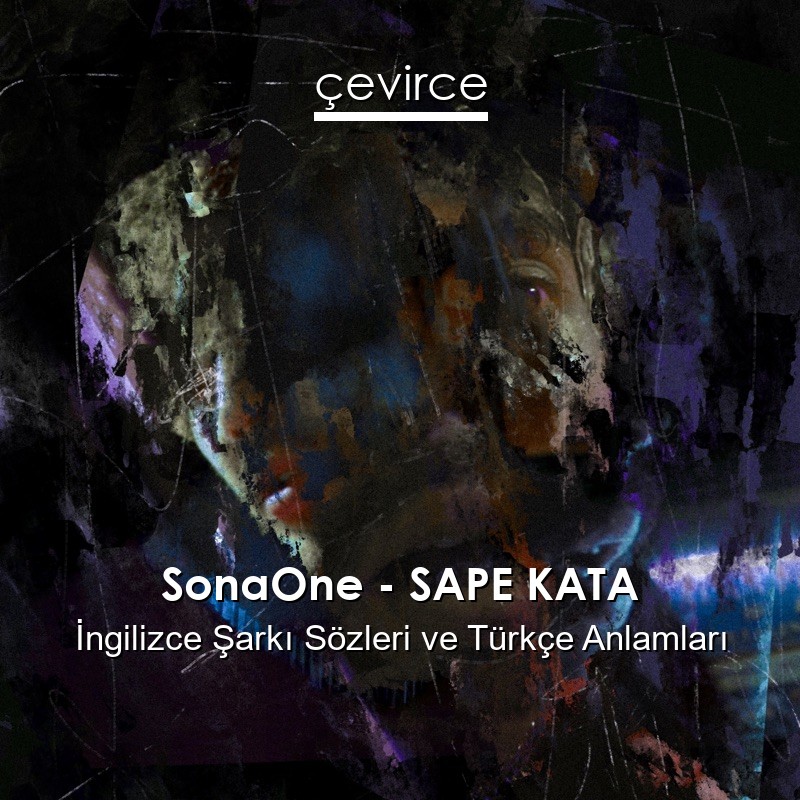 SonaOne – SAPE KATA İngilizce Şarkı Sözleri Türkçe Anlamları