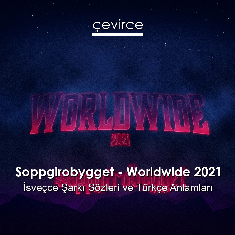 Soppgirobygget – Worldwide 2021 İsveçce Şarkı Sözleri Türkçe Anlamları