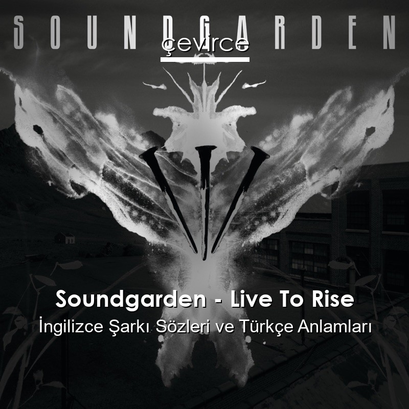 Soundgarden – Live To Rise İngilizce Şarkı Sözleri Türkçe Anlamları