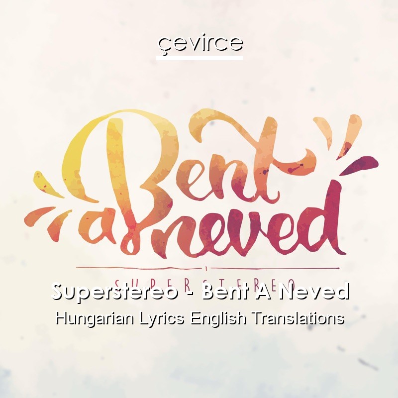Superstereo – Bent A Neved Hungarian Lyrics English Translations