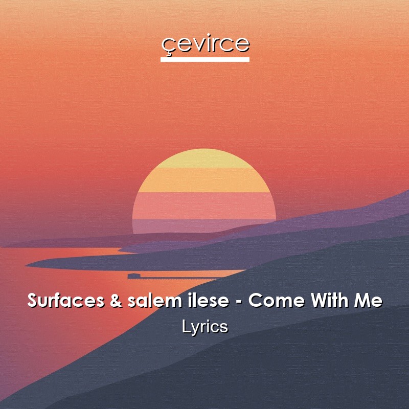 Surfaces & salem ilese – Come With Me Lyrics