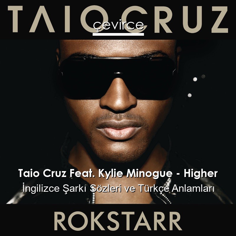 Taio Cruz Feat. Kylie Minogue – Higher İngilizce Şarkı Sözleri Türkçe Anlamları