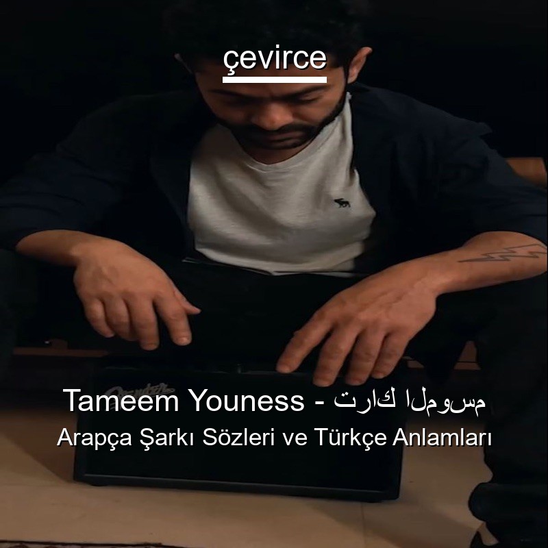 Tameem Youness – تراك الموسم Arapça Şarkı Sözleri Türkçe Anlamları