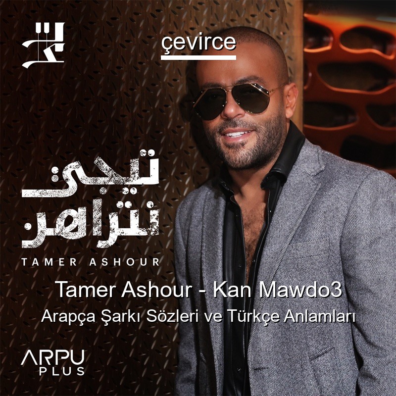 Tamer Ashour – Kan Mawdo3 Arapça Şarkı Sözleri Türkçe Anlamları