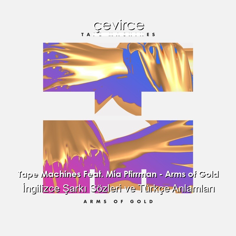 Tape Machines Feat. Mia Pfirrman – Arms of Gold İngilizce Şarkı Sözleri Türkçe Anlamları